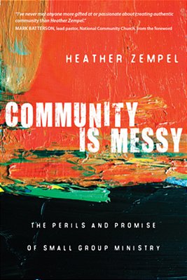 Community Is Messy: The Perils And Promise Of Small Group Ministry-..