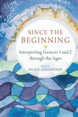 Since The Beginning: Interpreting Genesis 1 And 2 Through The Ages-..