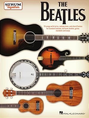 The Beatles - Strum Together: For Ukulele, Baritone Ukulele, Guitar, Mandolin, Banjo-..
