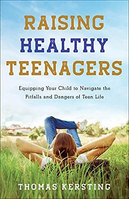Raising Healthy Teenagers: Equipping Your Child To Navigate The Pitfalls And Dangers Of Teen Life-..