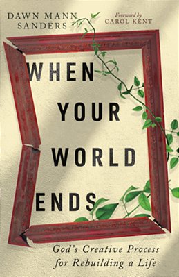 When Your World Ends: God's Creative Process For Rebuilding A Life-..