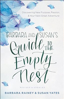 Barbara And Susan's Guide To The Empty Nest: Discovering New Purpose, Passion, And Your Next Great Adventure-..