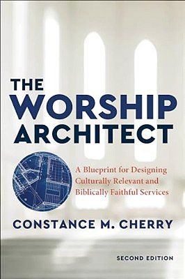 The Worship Architect: A Blueprint For Designing Culturally Relevant And Biblically Faithful Services-..
