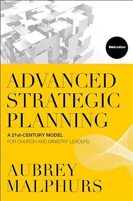 Advanced Strategic Planning: A 21St-Century Model For Church And Ministry Leaders-..
