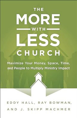 More-With-less Church: Maximize Your Money, Space, Time, And People To Multiply Ministry Impact-..