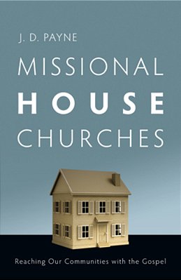 Missional House Churches: Reaching Our Communities With The Gospel-..