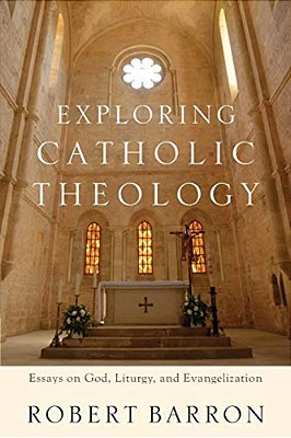 Exploring Catholic Theology: Essays On God, Liturgy, And Evangelization-..