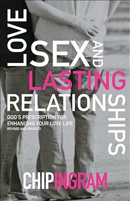 Love, Sex, And Lasting Relationships: God's Prescription For Enhancing Your Love Life-..