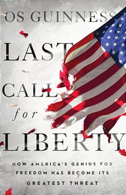 Last Call For Liberty: How America's Genius For Freedom Has Become Its Greatest Threat-..