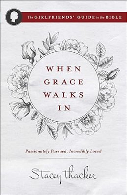 When Grace Walks In: Passionately Pursued, Incredibly Loved-..
