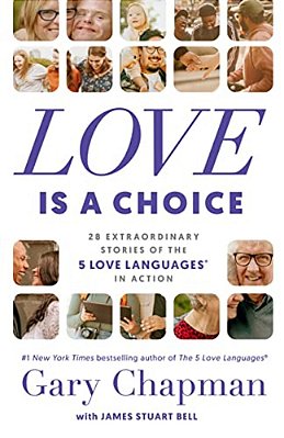 Love Is A Choice: 28 Extraordinary Stories Of The 5 Love Languages(r) In Action-..