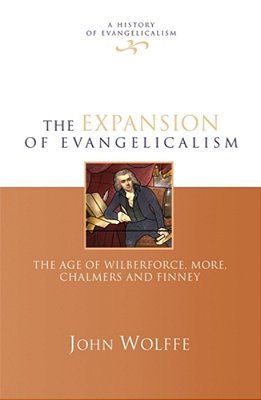 The Expansion Of Evangelicalism: The Age Of Wilberforce, More, Chalmers And Finney-..