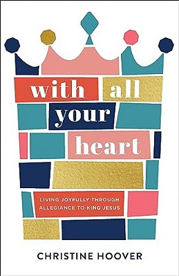 With All Your Heart: Living Joyfully Through Allegiance To King Jesus-..