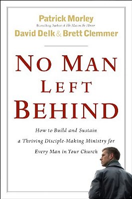 No Man Left Behind: How To Build And Sustain A Thriving Disciple-Making Ministry For Every Man In Your Church-..
