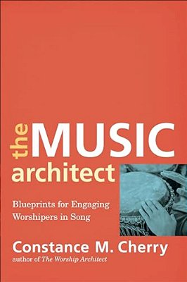 The Music Architect: Blueprints For Engaging Worshipers In Song-..