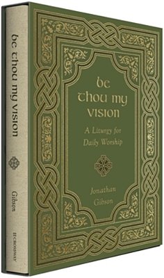 Be Thou My Vision: A Liturgy For Daily Worship-..