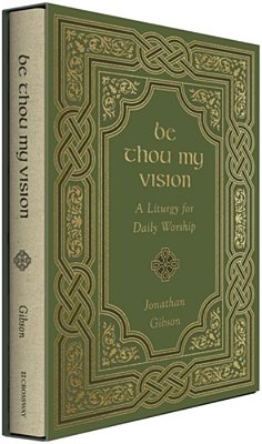 Be Thou My Vision: A Liturgy For Daily Worship-..