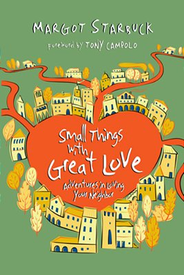 Small Things With Great Love: Adventures In Loving Your Neighbor-..