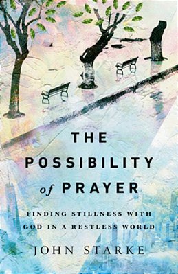 The Possibility Of Prayer: Finding Stillness With God In A Restless World-..
