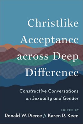 Christlike Acceptance Across Deep Difference: Constructive Conversations On Sexuality And Gender-..