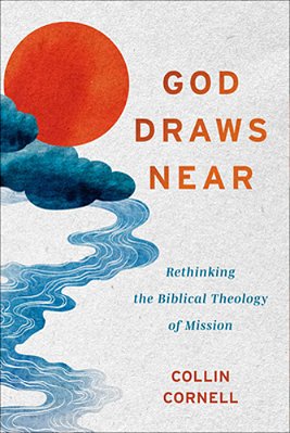 God Draws Near: Rethinking The Biblical Theology Of Mission-..