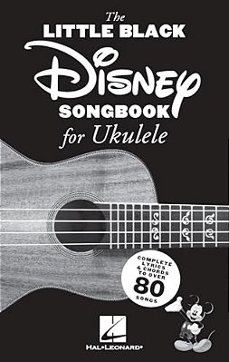 The Little Black Disney Songbook For Ukulele: Complete Lyrics And Chords To Over 80 Songs-..