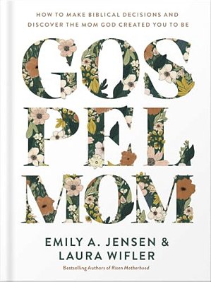 Gospel Mom: How To Make Biblical Decisions And Discover The Mom God Created You To Be-..
