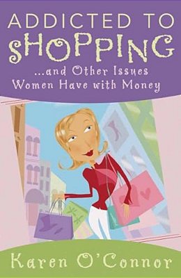 Addicted To Shopping: And Other Issues Women Have With Money-..