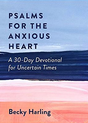 Psalms For The Anxious Heart: A 30-Day Devotional For Uncertain Times-..