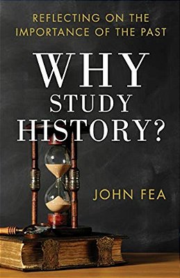 Why Study History?: Reflecting On The Importance Of The Past-..
