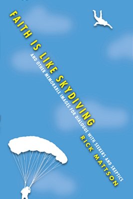 Faith Is Like Skydiving: And Other Memorable Images For Dialogue With Seekers And Skeptics-..