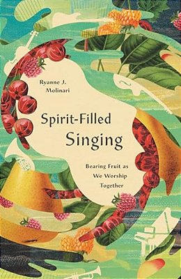 Spirit-Filled Singing: Bearing Fruit As We Worship Together-..