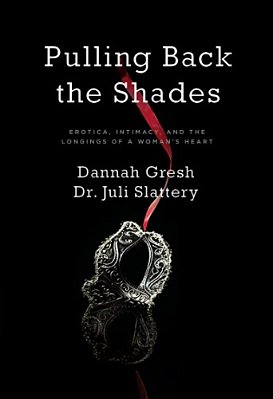 Pulling Back The Shades: Erotica, Intimacy, And The Longings Of A Woman's Heart-..