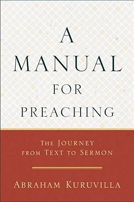 A Manual For Preaching: The Journey From Text To Sermon-..