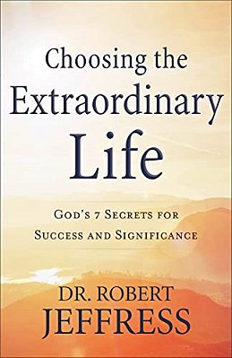 Choosing The Extraordinary Life: God's 7 Secrets For Success And Significance-..