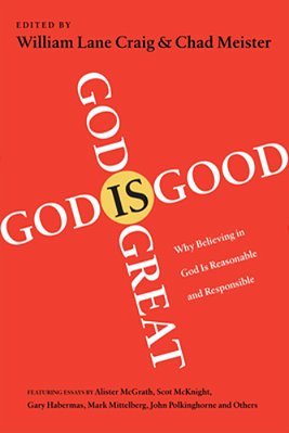 God Is Great, God Is Good: Why Believing In God Is Reasonable And Responsible-..