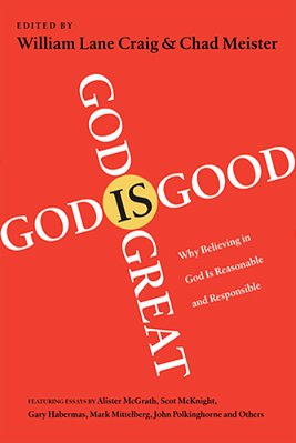 God Is Great, God Is Good: Why Believing In God Is Reasonable And Responsible-..