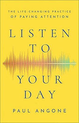 Listen To Your Day: The Life-Changing Practice Of Paying Attention-..