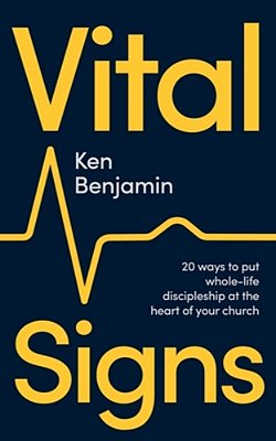 Vital Signs: 20 Ways To Put Whole-Life Discipleship At The Heart Of Your Church-..