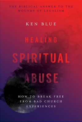 Healing Spiritual Abuse: How To Break Free From Bad Church Experiences-..