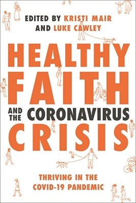 Healthy Faith And The Coronavirus Crisis: Thriving In The Covid-19 Pandemic-..