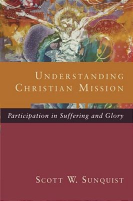 Understanding Christian Mission: Participation In Suffering And Glory-..