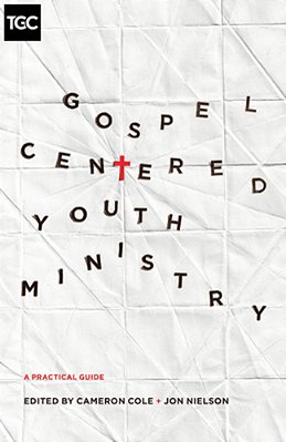 Gospel-Centered Youth Ministry: A Practical Guide-..