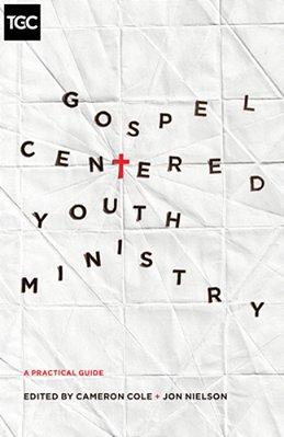Gospel-Centered Youth Ministry: A Practical Guide-..