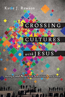 Crossing Cultures With Jesus: Sharing Good News With Sensitivity And Grace-..