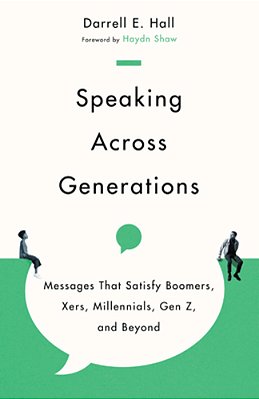 Speaking Across Generations: Messages That Satisfy Boomers, Xers, Millennials, Gen Z, And Beyond-..