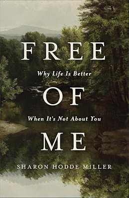 Free Of Me: Why Life Is Better When It's Not About You-..