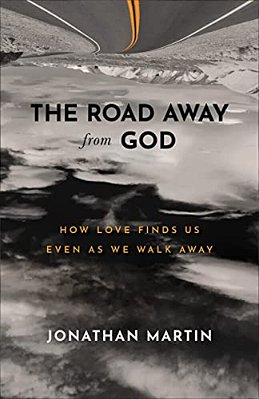The Road Away From God: How Love Finds US Even As We Walk Away-..