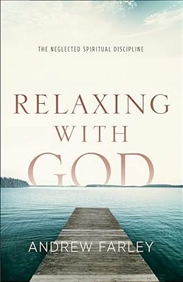 Relaxing With God: The Neglected Spiritual Discipline-..