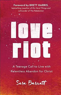 Love Riot: A Teenage Call To Live With Relentless Abandon For Christ-..